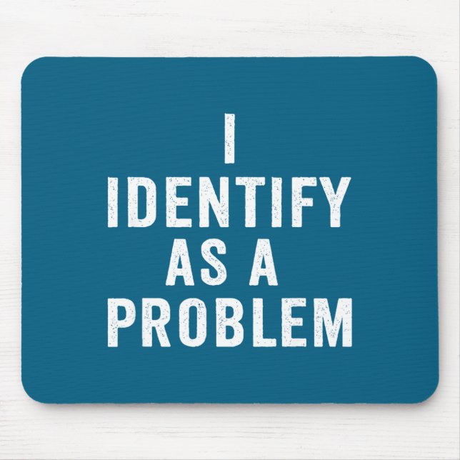I Identify As A Problem Funny Sarcastic Saying Hum Mouse Pad (Front)