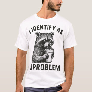  I Identify As A Problem Raccoon T-Shirt