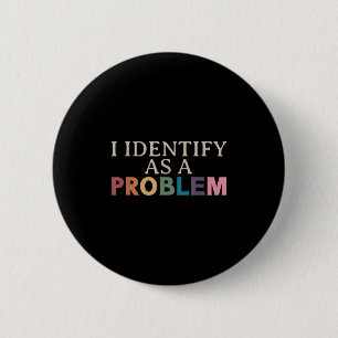 I Identify As A Problem - Sarcastic Funny Quote 6 Cm Round Badge