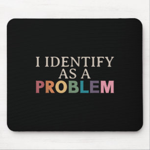 I Identify As A Problem - Sarcastic Funny Quote Mouse Pad