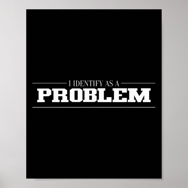 I Identify As A Problem - Sarcastic Funny Quote  Poster (Front)