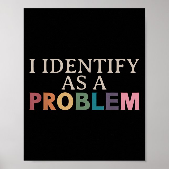 I Identify As A Problem - Sarcastic Funny Quote  Poster (Front)