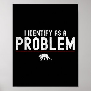 I Identify As A Problem - Sarcastic Funny Racoon Q Poster