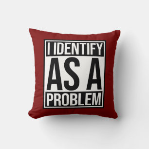 I Identify as a Problem Statement Sassy Rebellious Cushion