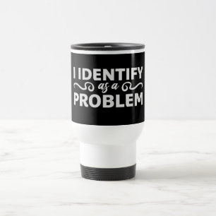 I Identify as a Problem Statement Sassy Rebellious Travel Mug