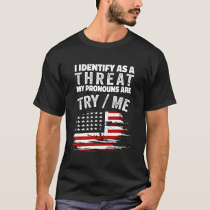 I Identify As A Threat My Pronouns Are Try Me Funn T-Shirt