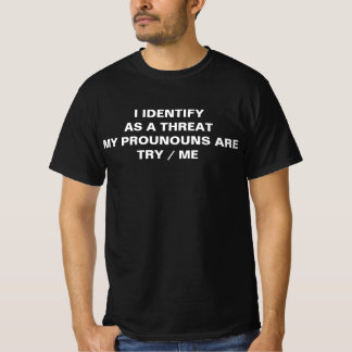 I identify as a threat my pronouns are try/me T-Shirt