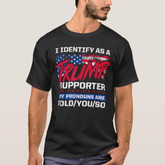 I Identify As A Trump Supporter My Pronouns Are T-Shirt