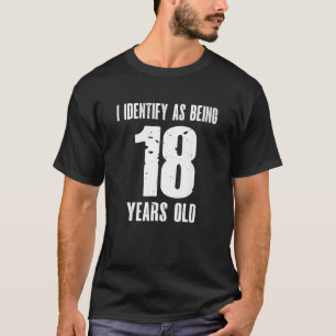 I Identify As Being 18 Years Old   18th Birthday T-Shirt