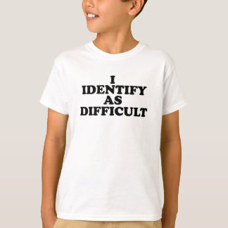 I identify as Difficult  T-Shirt