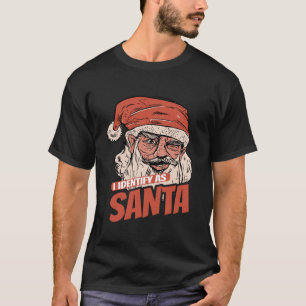 I Identify As Santa Cool Santa Claus Xmas Merry Ch T-Shirt