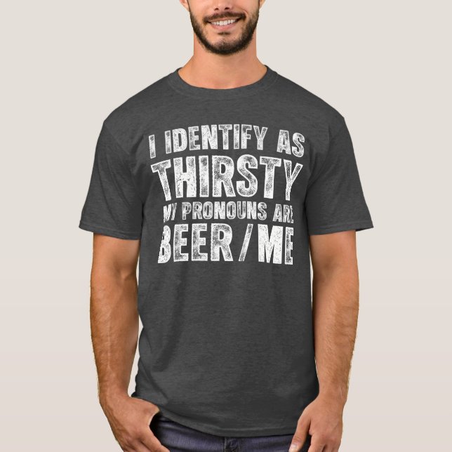 I Identify As Thirsty My Pronouns are BeerMe Vinta T-Shirt (Front)