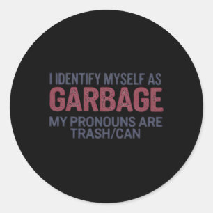 I Identify Myself As Garbage Funny Garbage For Tru Classic Round Sticker