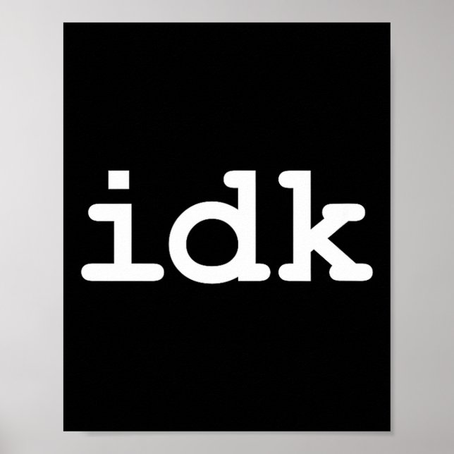 I Idk Don' Know Sarcasm Life Poster (Front)