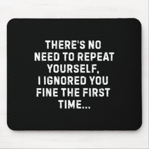 I ignored you fine the first time sarcastic new mouse pad