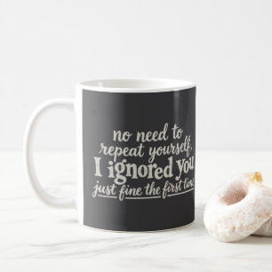 I ignored you just fine the first time coffee mug