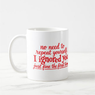 I ignored you just fine the first time coffee mug