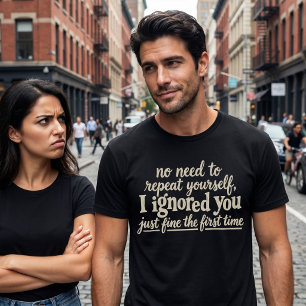 I ignored you just fine the first time T-Shirt