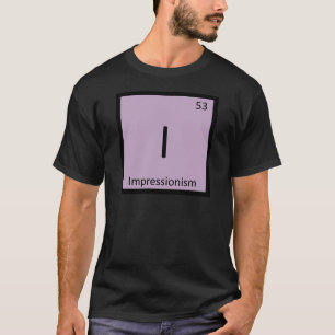 I - Impressionism Art Chemistry Periodic Table T-Shirt
