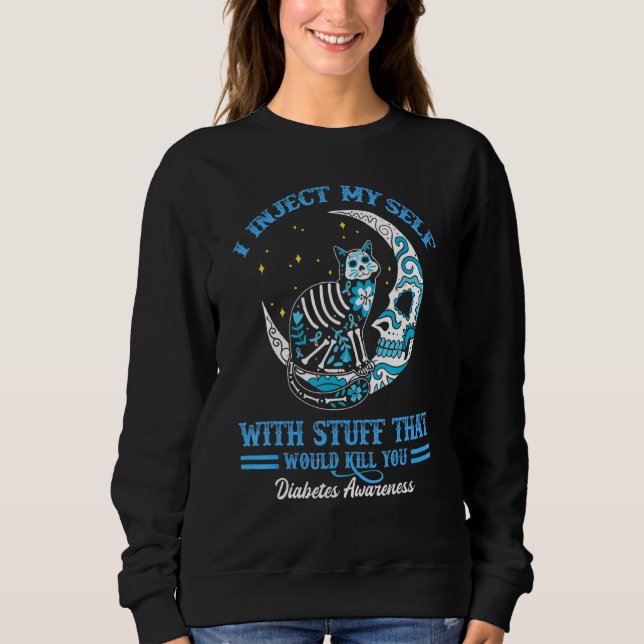 I Inject Myself With Stuff Cat Sugar Skull Diabete Sweatshirt (Front)