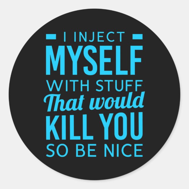 I Inject Myself With Stuff Fun Diabetes Awareness  Classic Round Sticker (Front)