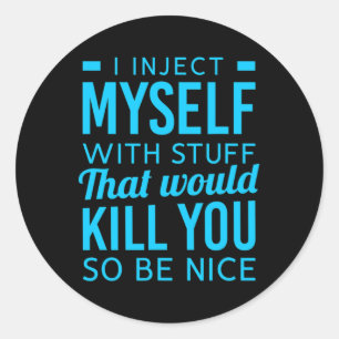 I Inject Myself With Stuff Fun Diabetes Awareness  Classic Round Sticker