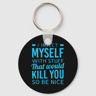 I Inject Myself With Stuff Fun Diabetes Awareness  Key Ring