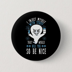 I Inject Myself With Stuff That Would Kill You So  6 Cm Round Badge