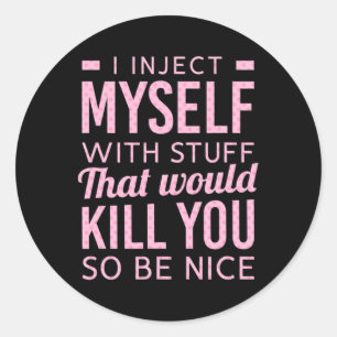 I Inject Myself With Stuff That Would Kill You So Classic Round Sticker