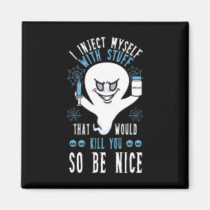 I Inject Myself With Stuff That Would Kill You So Magnet