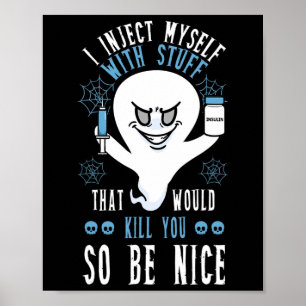 I Inject Myself With Stuff That Would Kill You So Poster