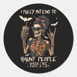 I Intend to Haunt People When I Die I Have A List Classic Round Sticker
