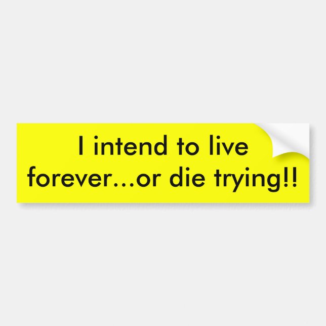 I intend to live forever...or die ... - Customised Bumper Sticker (Front)