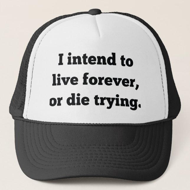 I Intend To Live Forever, Or Die Trying Trucker Hat (Front)