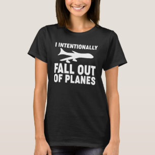 I Intentionally Fall Out Of Planes Skydiver Skydiv T-Shirt