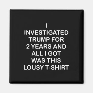 I Investigated Trump For 2 Years Magnet