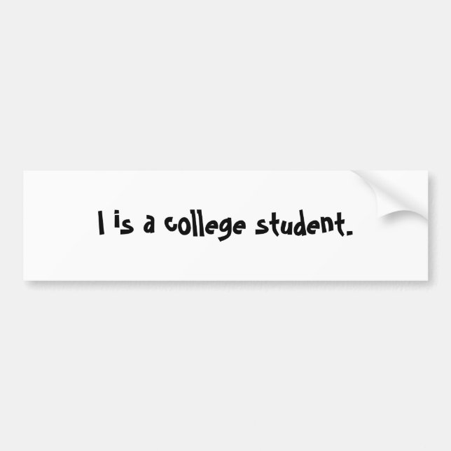 I is a college student. bumper sticker (Front)