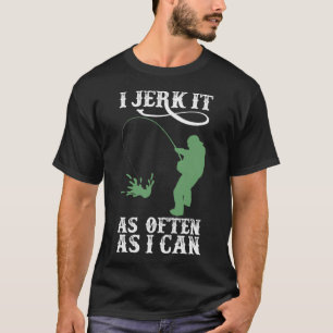 I Jerk It As Often As I Can Fish - Fishing Shirt