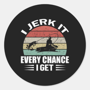 I Jerk It Every Chance I Get Classic Round Sticker