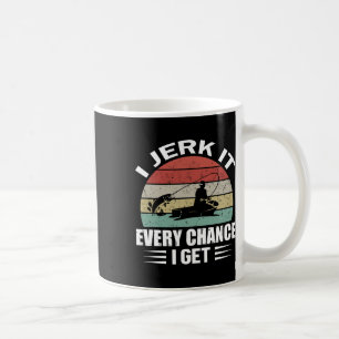 I Jerk It Every Chance I Get Coffee Mug