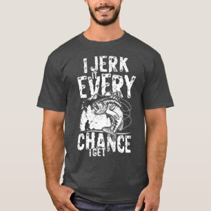 I jerk it every chance i get ocean angling fishing T-Shirt