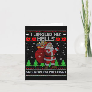 I Jingled His Bells And Now I'm Pregnant Ugly Xmas Card
