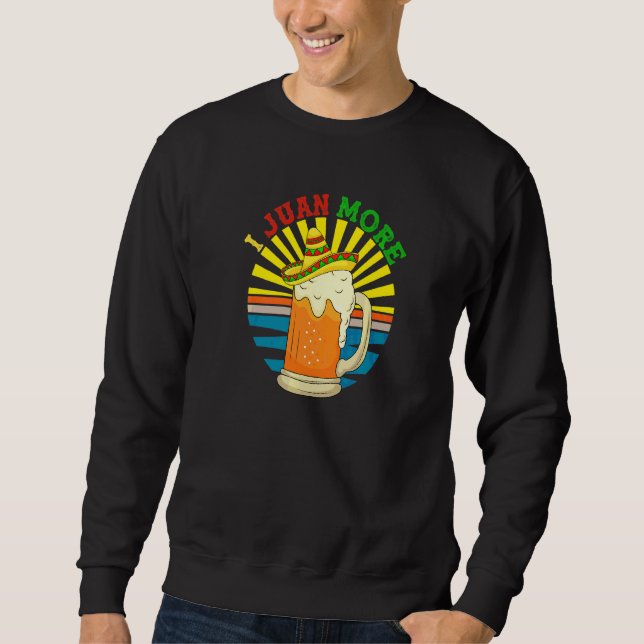 I Juan More   Spanish Mexican Beer Cinco De Mayo Sweatshirt (Front)