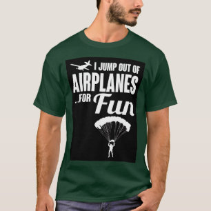 I jump out of aeroplanes for fun T-Shirt