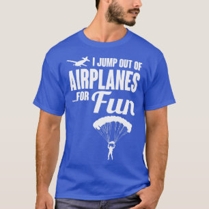 I jump out of aeroplanes for fun white T-Shirt