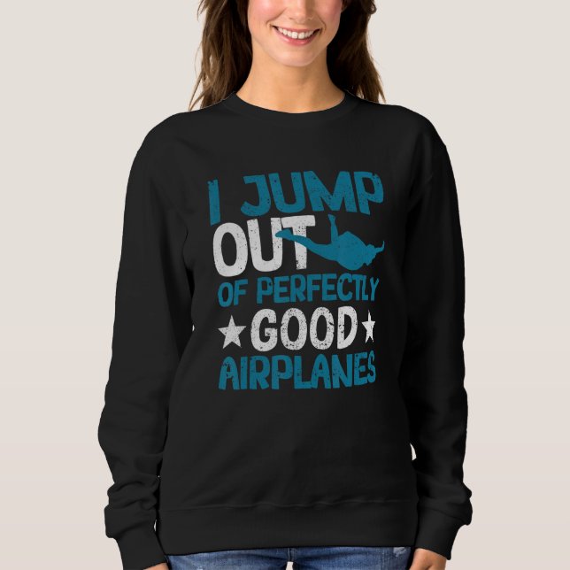 I Jump Out Of Perfectly Good Aeroplanes  Skydiving Sweatshirt (Front)