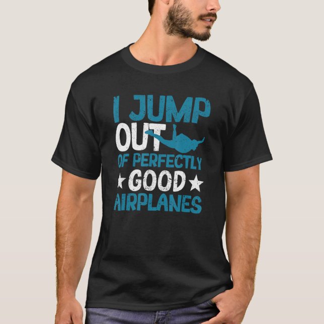 I Jump Out Of Perfectly Good Aeroplanes  Skydiving T-Shirt (Front)
