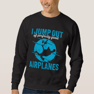 I Jump Out Of Perfectly Good Airplanes for a skydi Sweatshirt