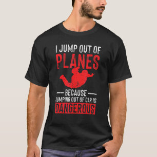 I Jump Out Of Planes Skydiving Parachute Skydiver T-Shirt