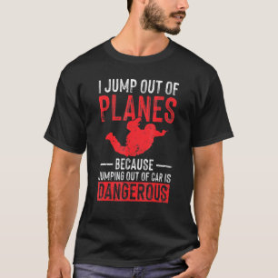I Jump Out Of Planes Skydiving Parachute Skydiver T-Shirt
